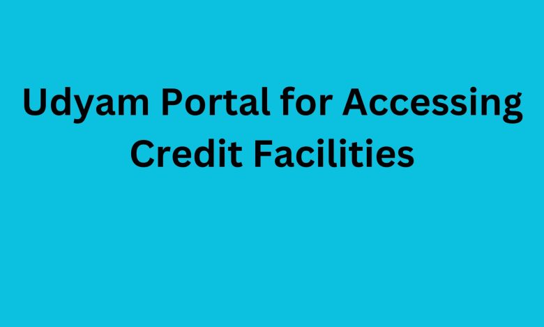 Udyam Portal for Accessing Credit Facilities