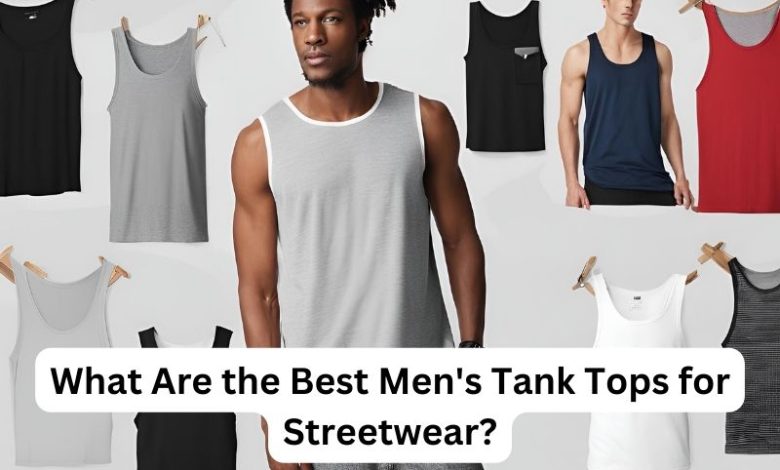 What Are the Best Men's Tank Tops for Streetwear