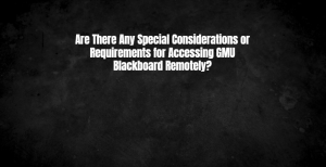Are There Any Special Considerations or Requirements for Accessing GMU Blackboard Remotely?